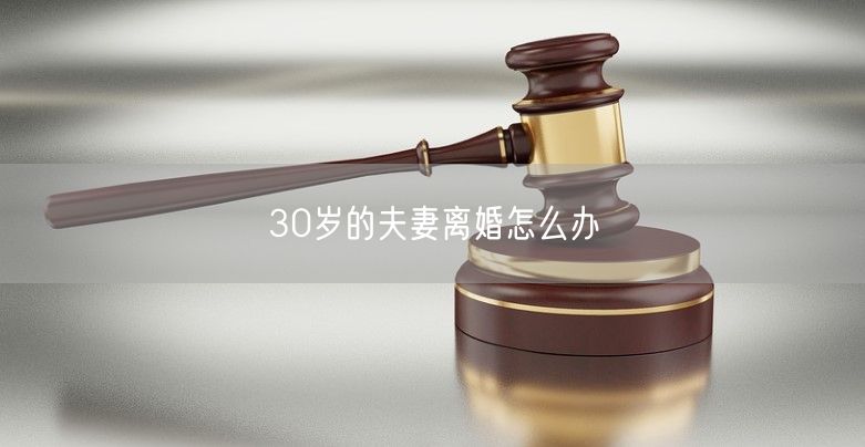 30岁的夫妻离婚怎么办