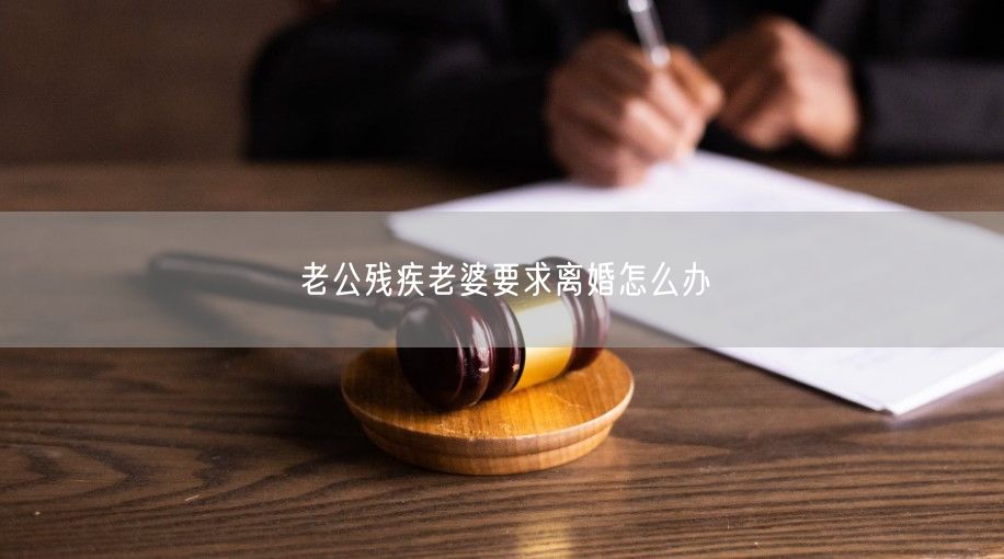 老公残疾老婆要求离婚怎么办