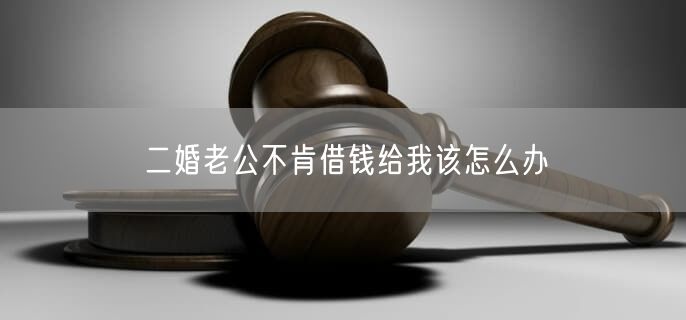 二婚老公不肯借钱给我该怎么办